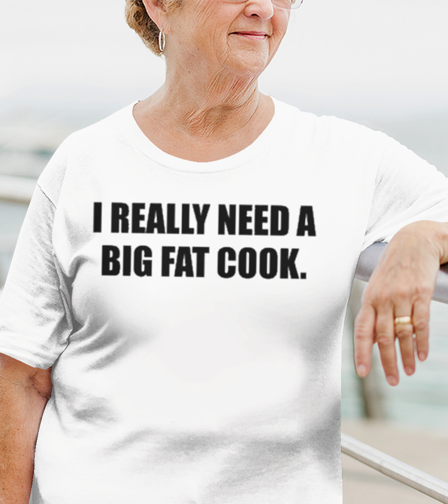 Soljakey Wearing I Really Need A Big Fat Cook T-Shirt