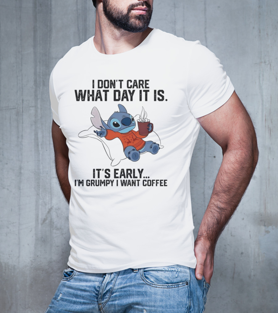 Stitch I Don’t Care What Day It Is It’s Early I’m Grumpy I Want Coffee T-Shirt