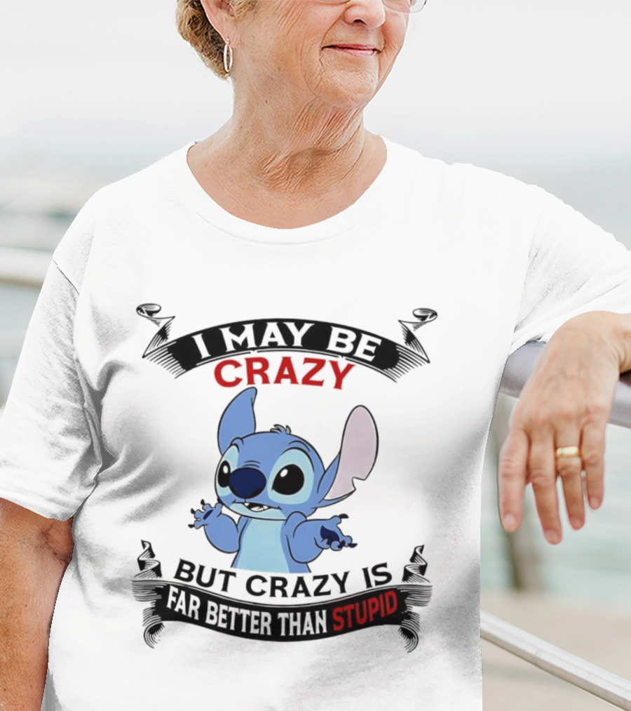 Stitch I May Be Crazy But Crazy Is Far Better Than Stupid Fun Disney Character Quirky Statement T-Shirt