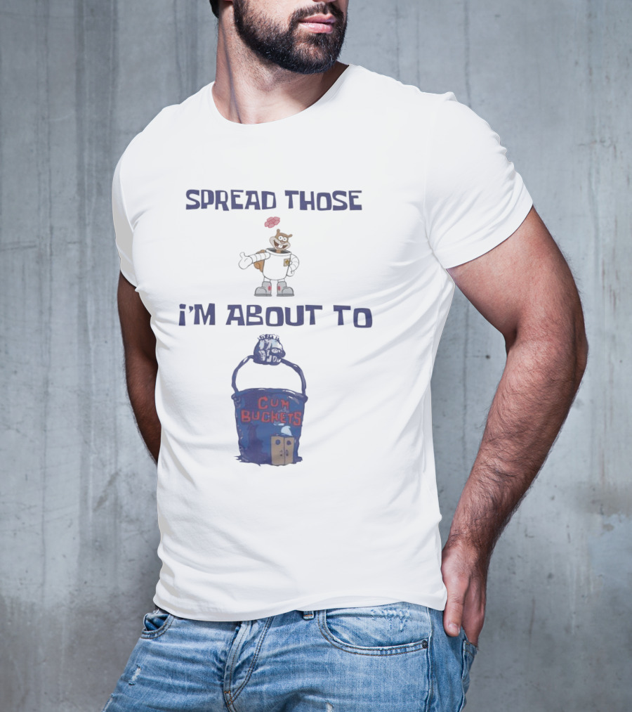 Spread Those Sandy I’m About To Cum Buckets T-Shirt
