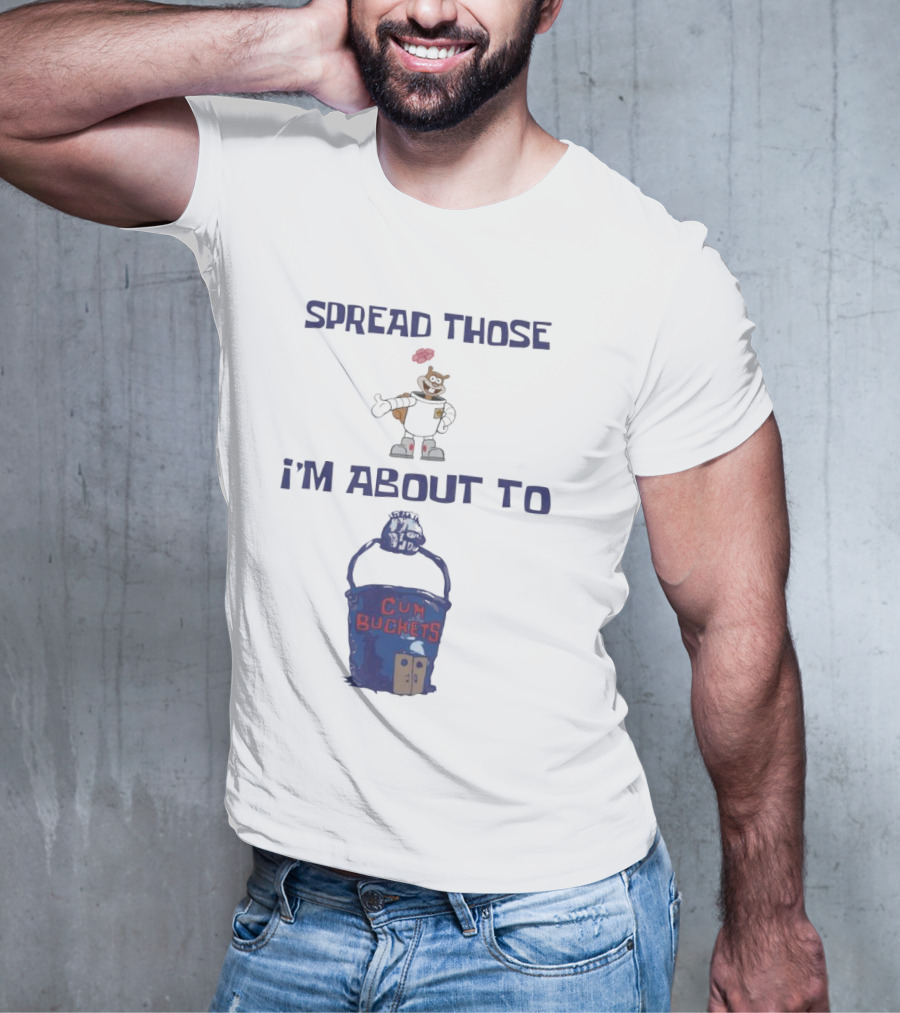 Spread Those Sandy I’m About To Cum Buckets T-Shirt