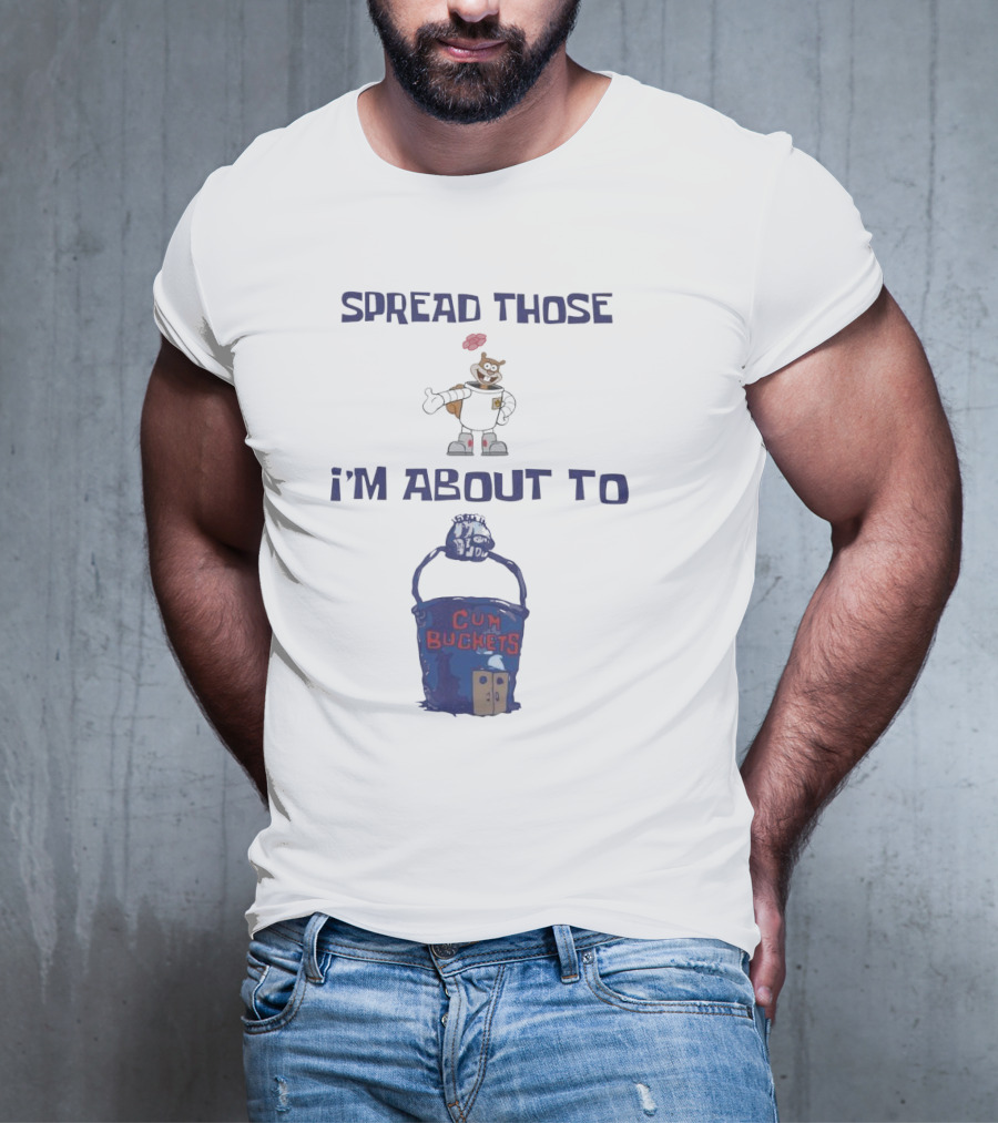 Spread Those Sandy I’m About To Cum Buckets T-Shirt