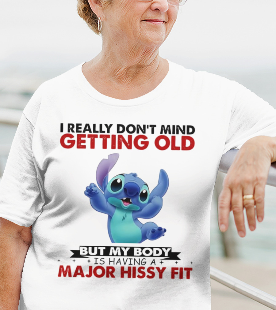Stitch I Really Don’t Mind Getting Old But My Body Major Hissy Fit T-Shirt
