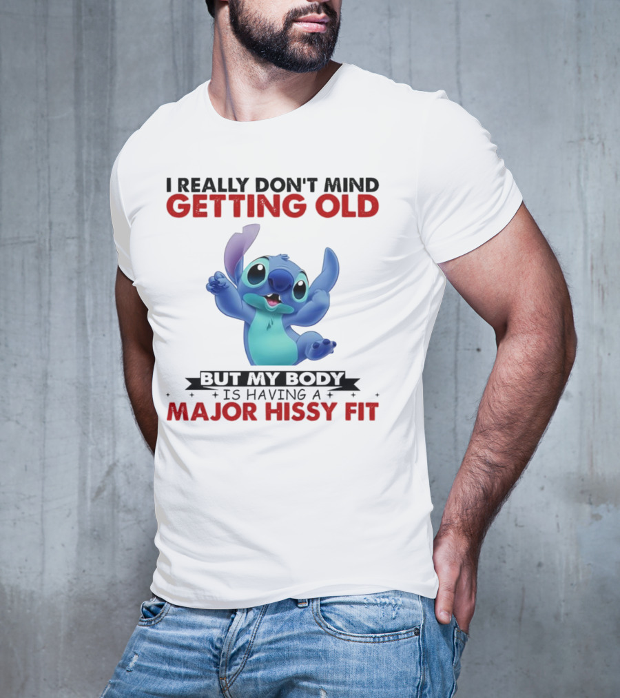 Stitch I Really Don’t Mind Getting Old But My Body Major Hissy Fit T-Shirt
