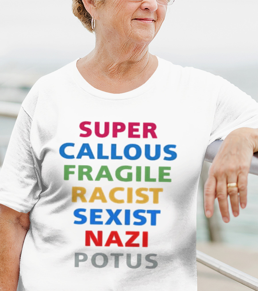 Super Callous Fragile Racist Sexist Nazi POTUS T-Shirt