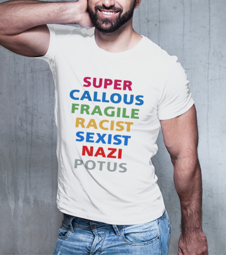Super Callous Fragile Racist Sexist Nazi POTUS T-Shirt