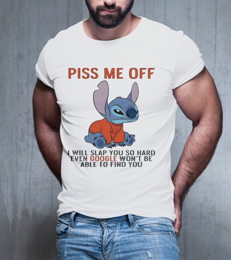 Piss Me Off I Will Slap You So Hard Even Google Won’t Be Able To Find You Stitch T-Shirt