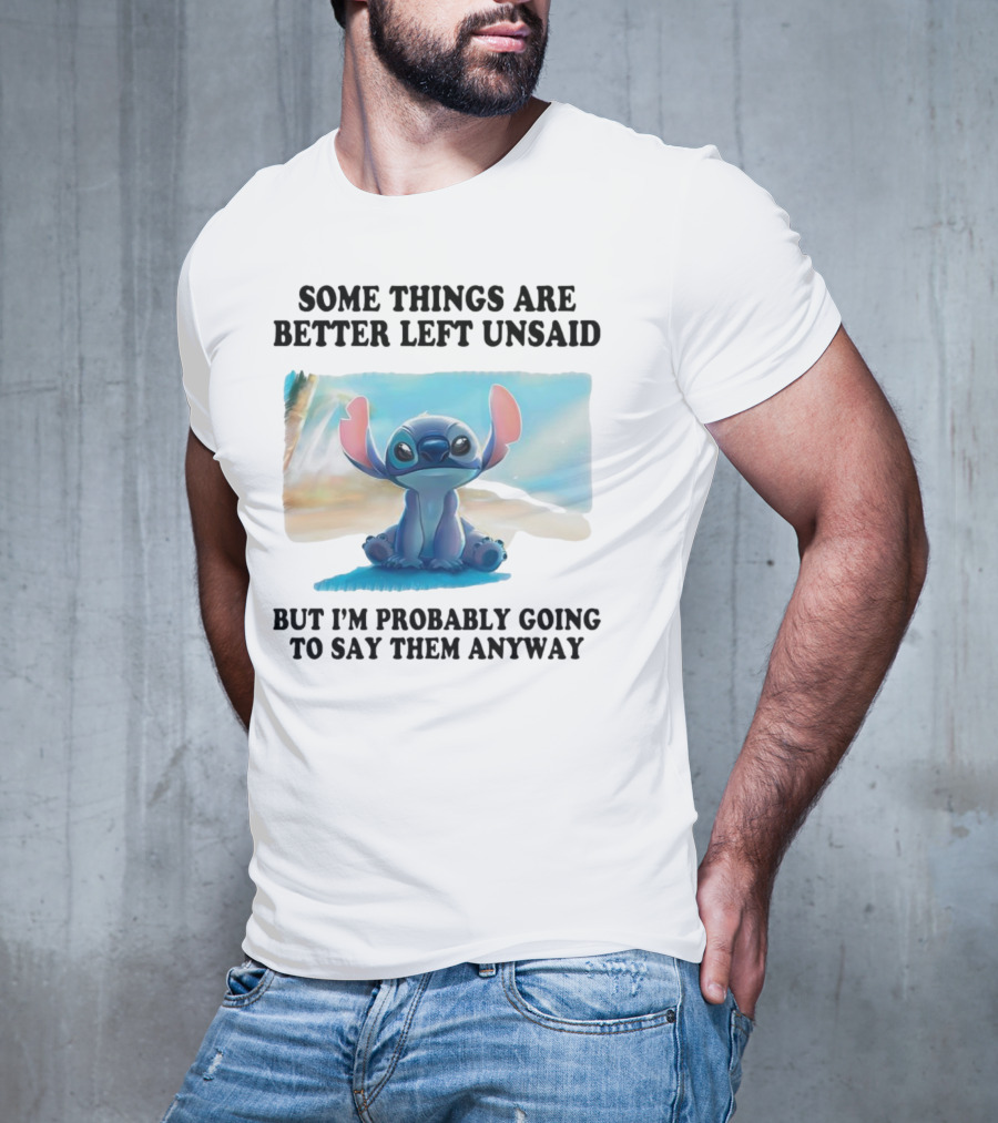 Some Things Are Better Left Unsaid But I’m Probably Going To Say Them Anyway Stitch T-Shirt
