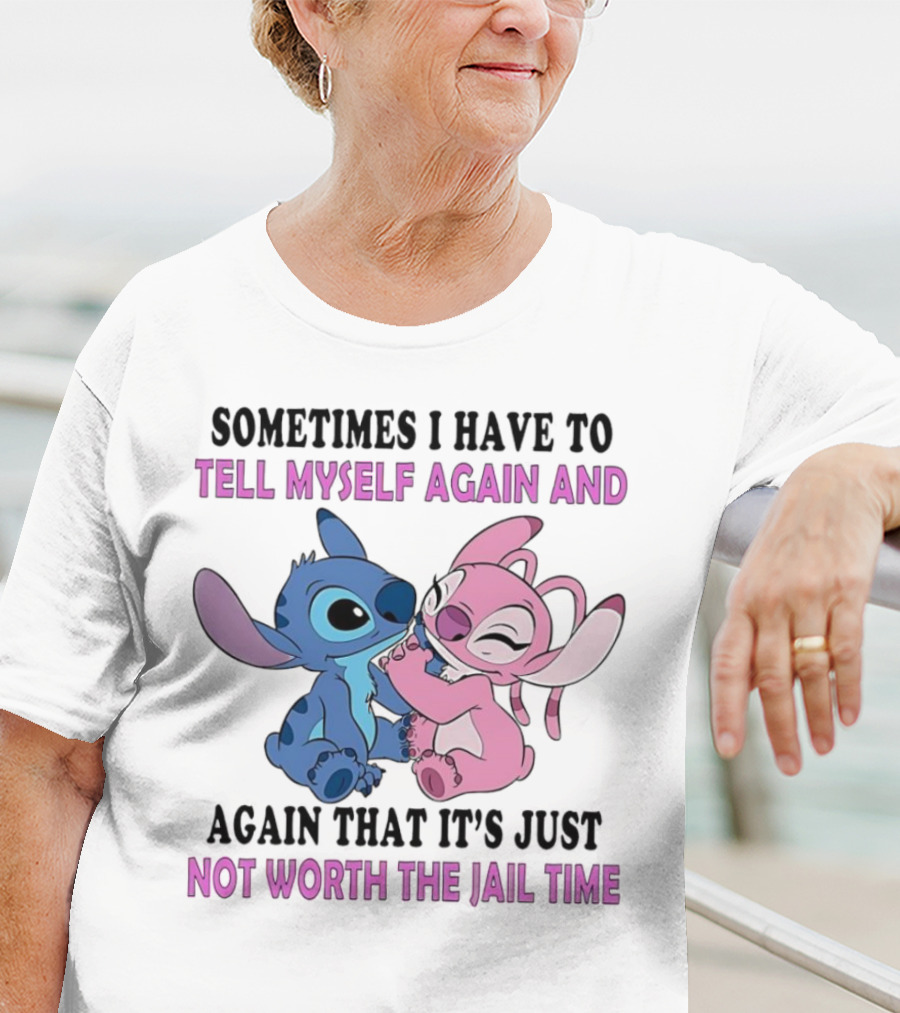 Stitch And Angel Sometimes I Have To Tell Myself Again And Again That It’s Just Not Worth The Jail Time T-Shirt