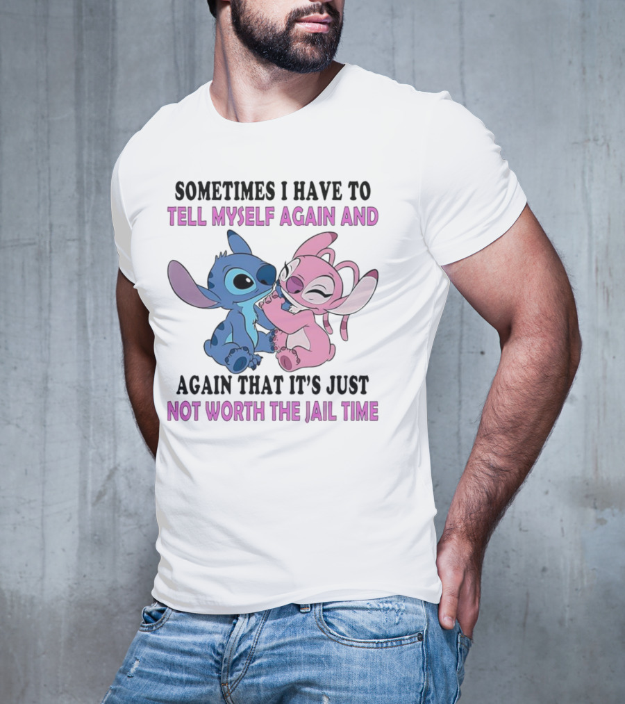 Stitch And Angel Sometimes I Have To Tell Myself Again And Again That It’s Just Not Worth The Jail Time T-Shirt