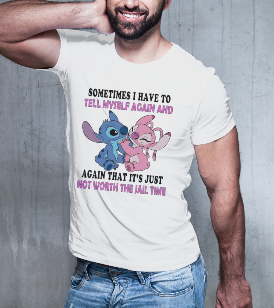 Stitch And Angel Sometimes I Have To Tell Myself Again And Again That It’s Just Not Worth The Jail Time T-Shirt