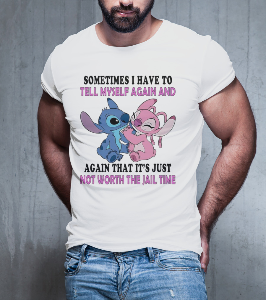 Stitch And Angel Sometimes I Have To Tell Myself Again And Again That It’s Just Not Worth The Jail Time T-Shirt