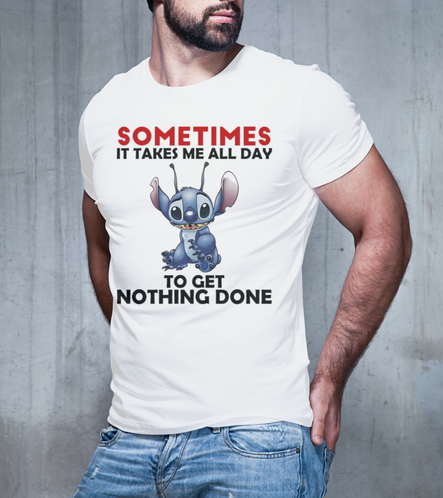 Stitch Sometimes It Takes Me All Day To Get Nothing Done T-Shirt