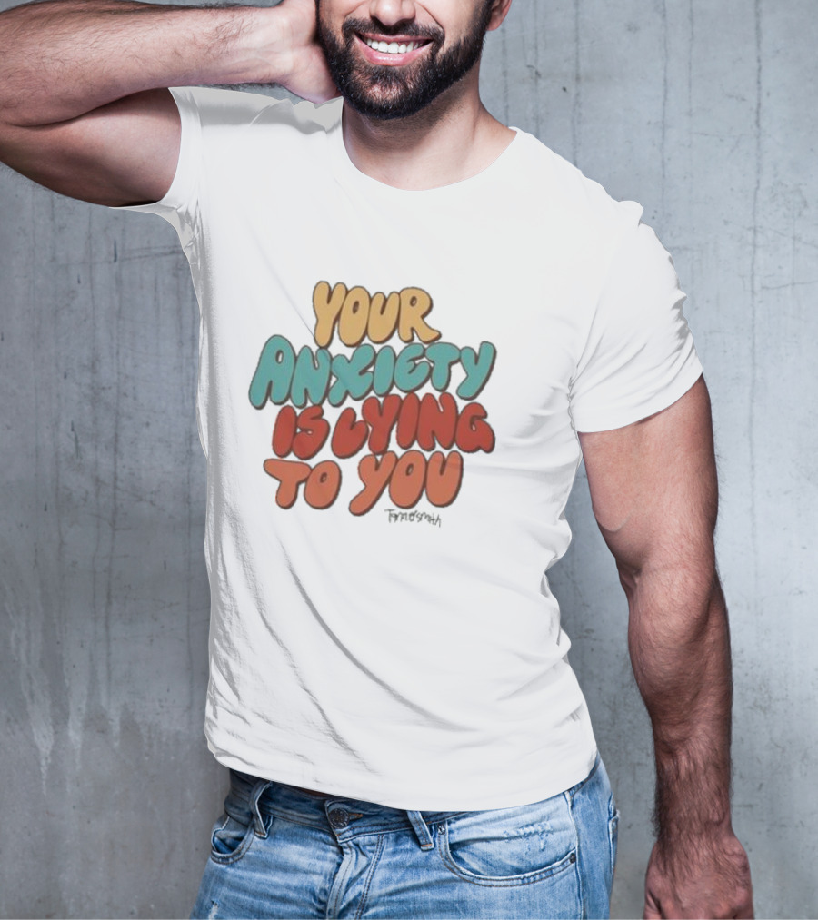 Your Anxiety Is Lying To You Tanner Smith Positive Message T-Shirt