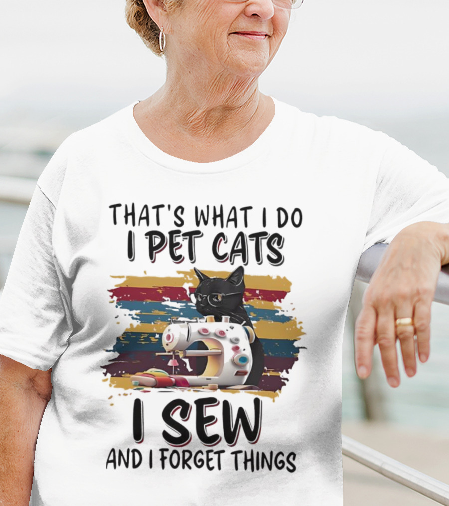 That’s What I Do I Pet Cats I Sew And I Forget Things Vintage Sewing Machine Cat T-Shirt