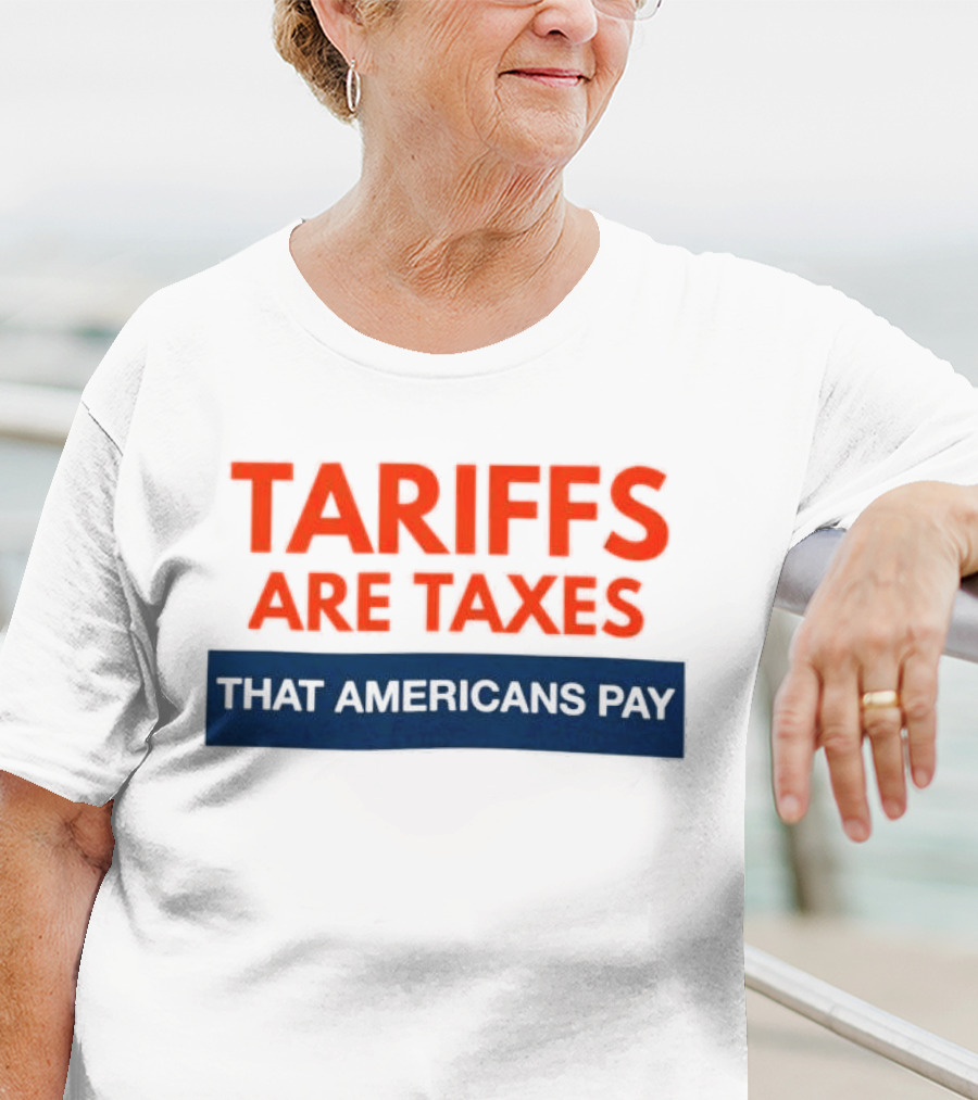 Tariffs Are Taxes That Americans Pay T-Shirt