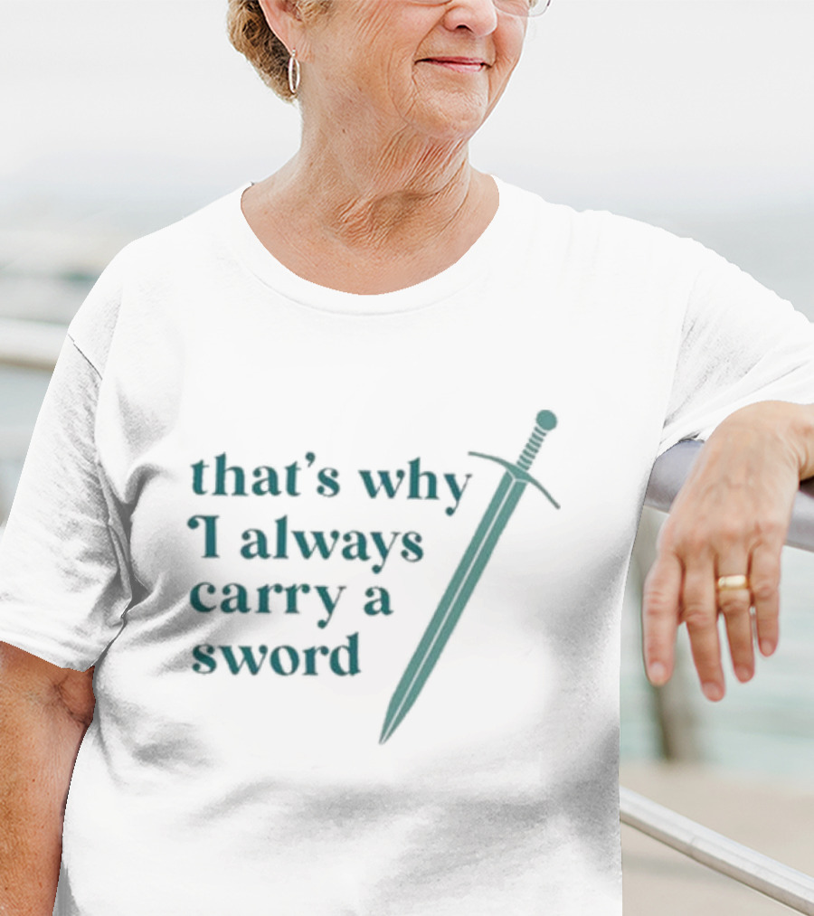 That's Why I Always Carry A Sword T-Shirt