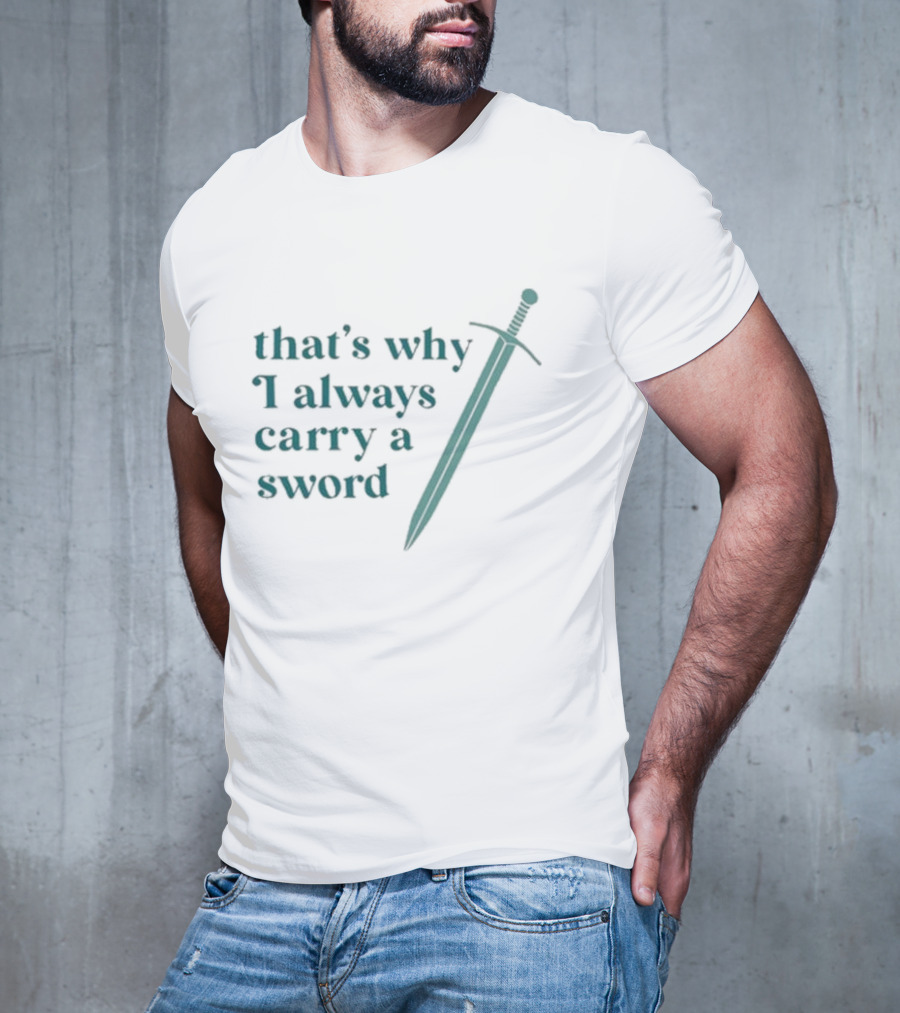 That's Why I Always Carry A Sword T-Shirt