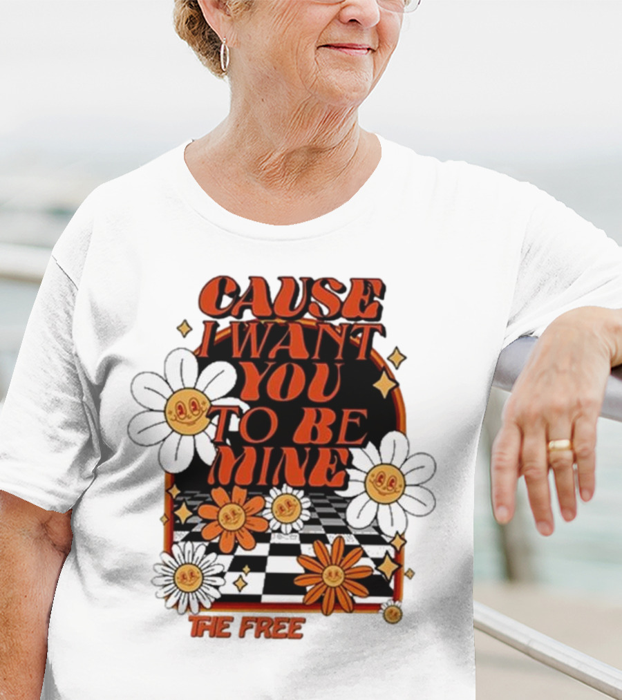 The Free Cause I Want You To Be Mine T-Shirt