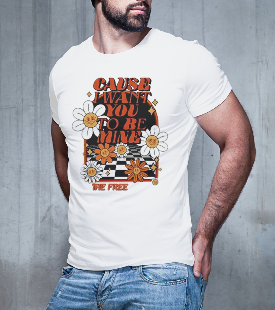 The Free Cause I Want You To Be Mine T-Shirt