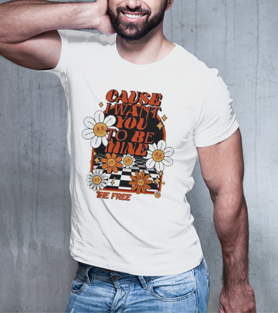 The Free Cause I Want You To Be Mine T-Shirt
