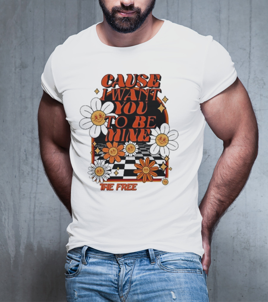 The Free Cause I Want You To Be Mine T-Shirt