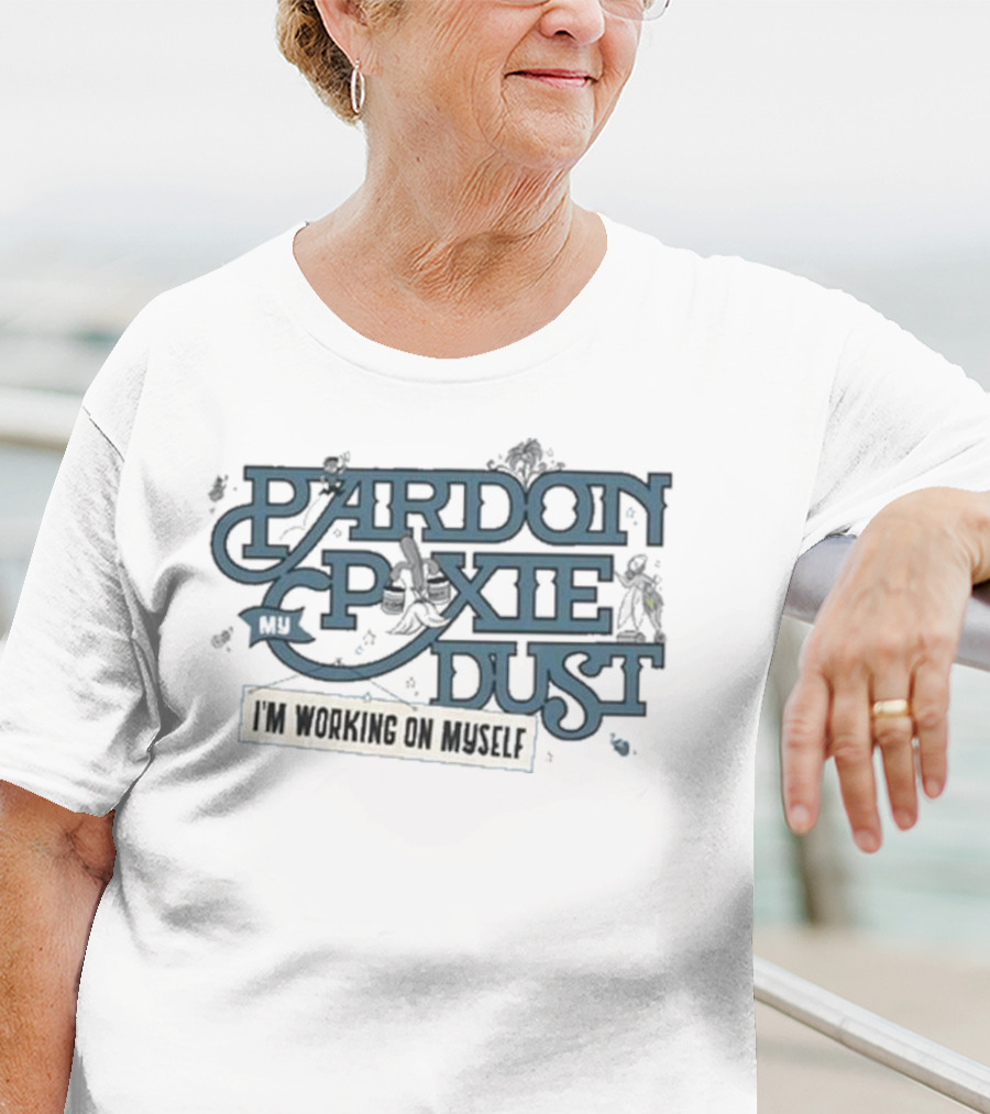 Pardon My Pixie Dust I'm Working On Myself T-Shirt