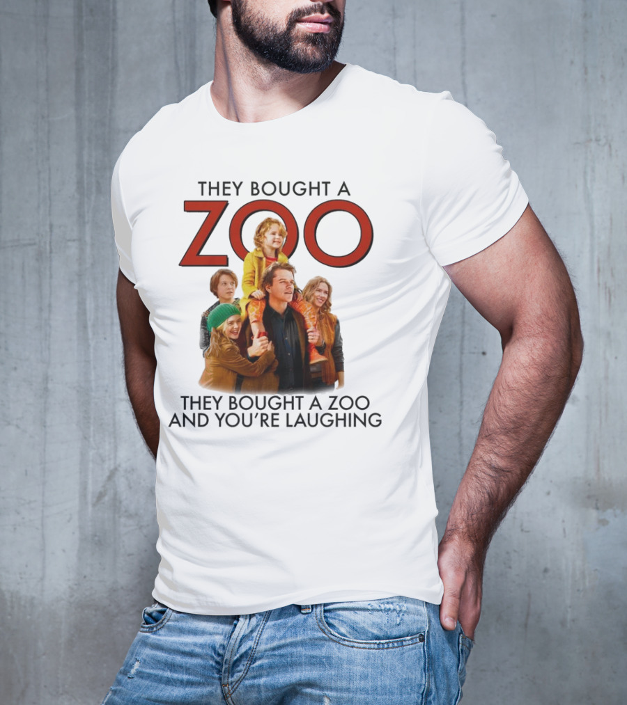 They Bought A Zoo And You’re Laughing T-Shirt