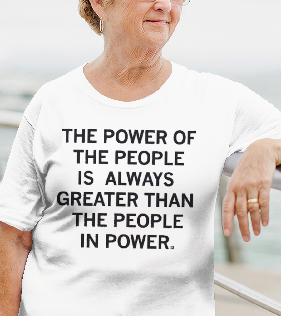 The Power Of The People Greater Than People In Power T-Shirt