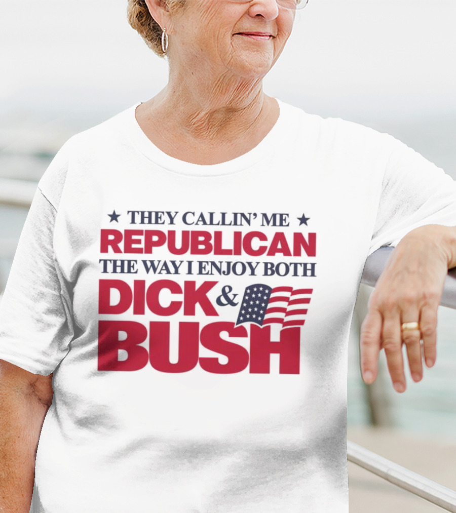 They Callin’ Me Republican The Way I Enjoy Both Dick & Bush Stars Stripes T-Shirt