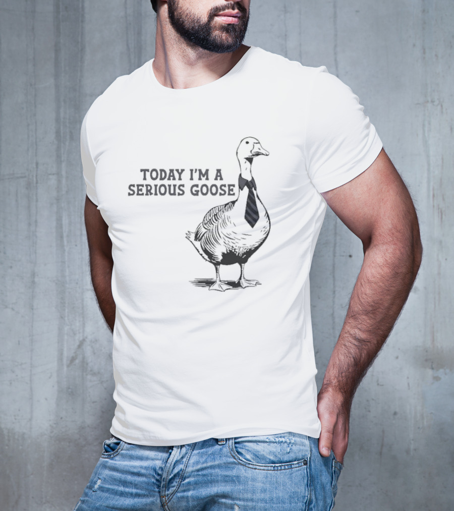 Today I’m A Serious Goose Tie Wearing T-Shirt