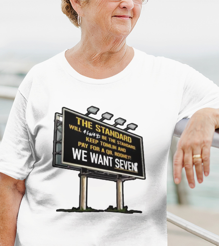 The Standard Will Always Be The Standard Keep Tomlin Pay For A QB Rooney We Want Seven T-Shirt