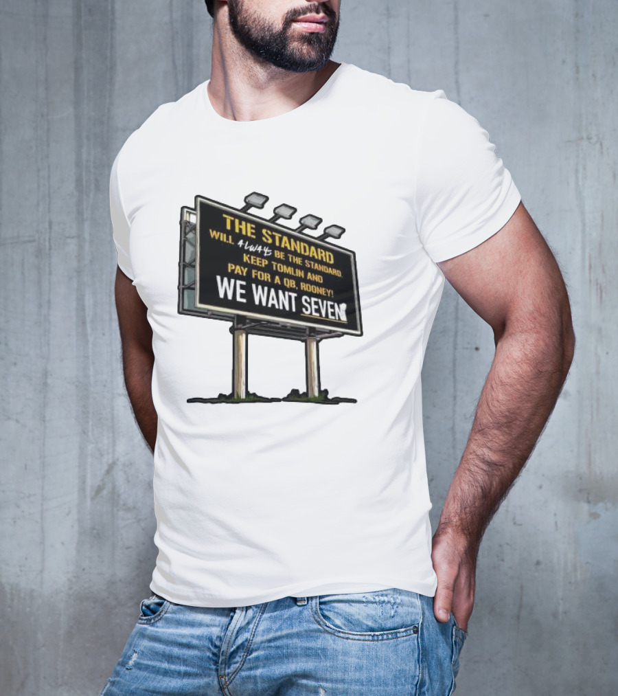 The Standard Will Always Be The Standard Keep Tomlin Pay For A QB Rooney We Want Seven T-Shirt
