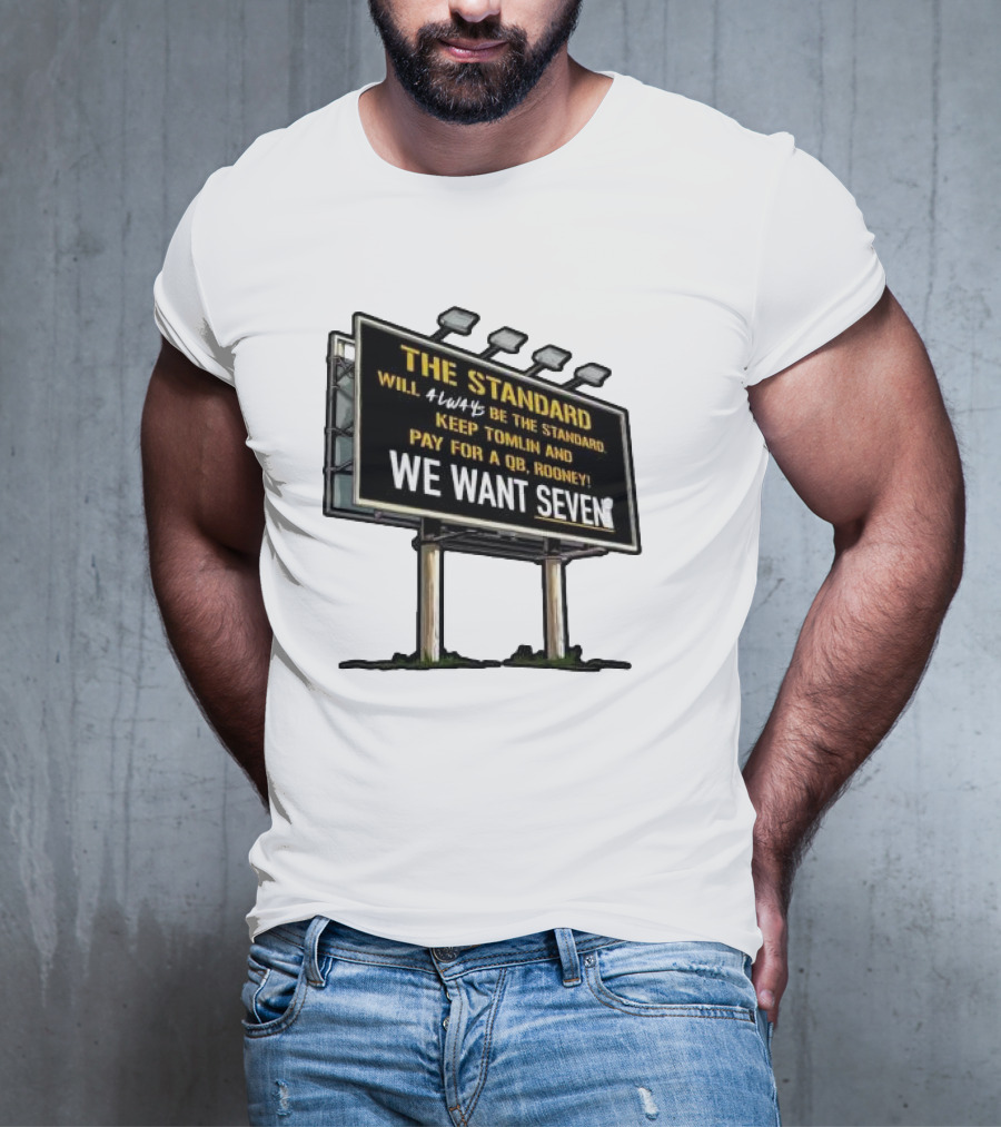 The Standard Will Always Be The Standard Keep Tomlin Pay For A QB Rooney We Want Seven T-Shirt