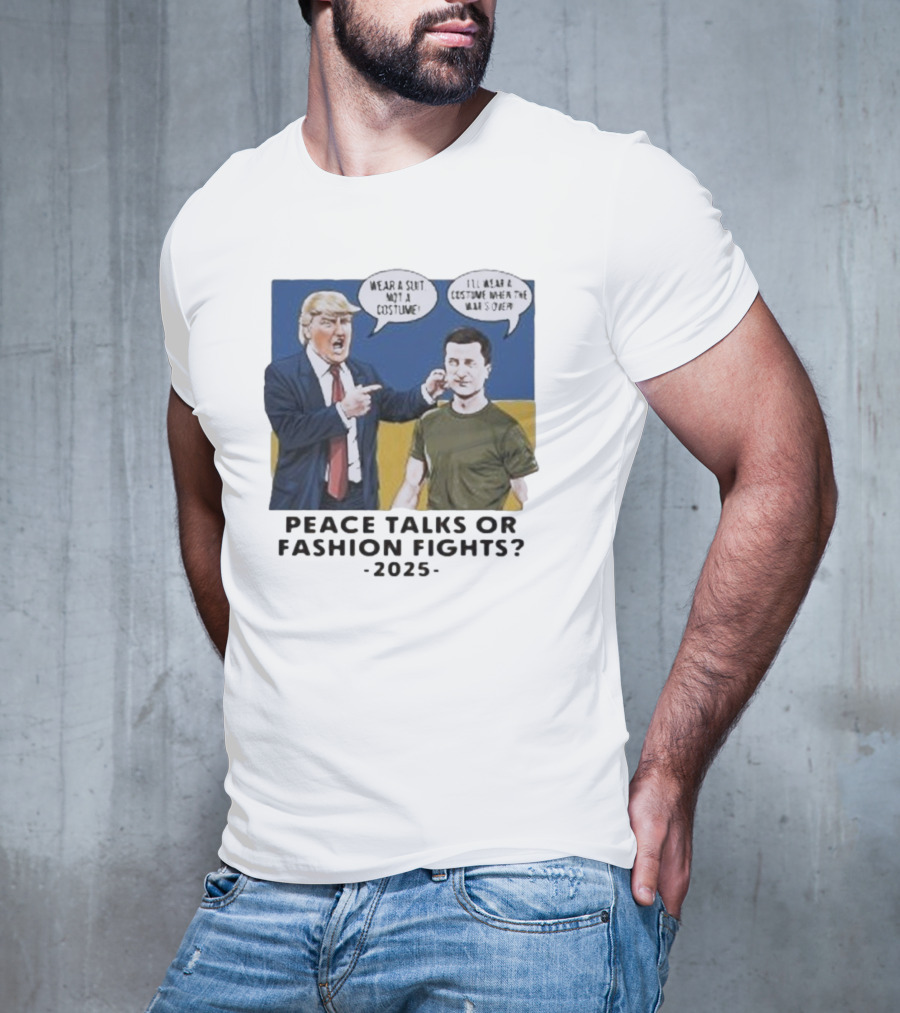 Peace Talks Or Fashion Fights 2025 Wear A Suit Not A Costume T-Shirt