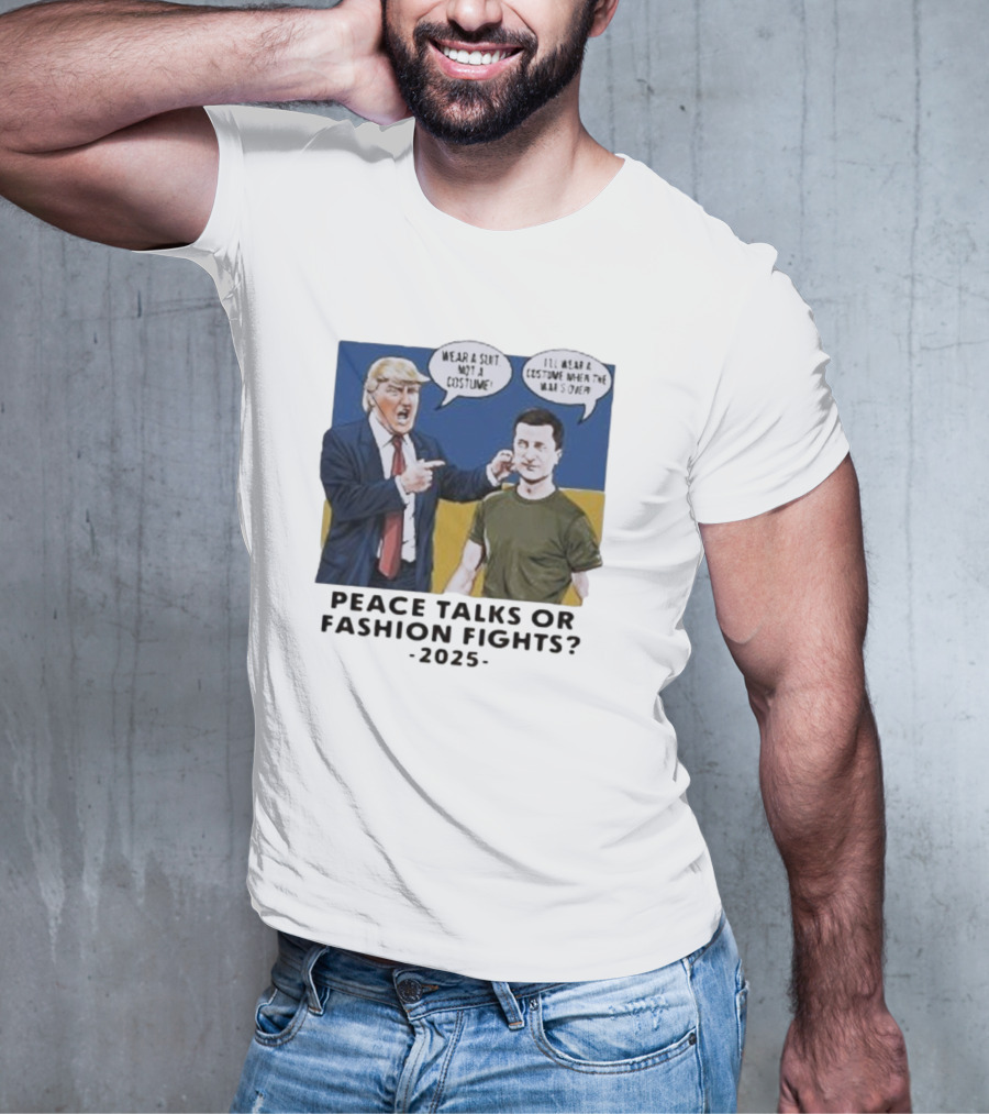 Peace Talks Or Fashion Fights 2025 Wear A Suit Not A Costume T-Shirt