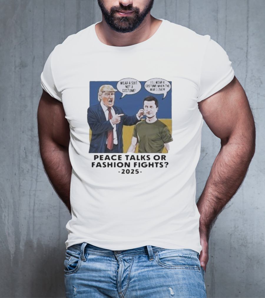 Peace Talks Or Fashion Fights 2025 Wear A Suit Not A Costume T-Shirt