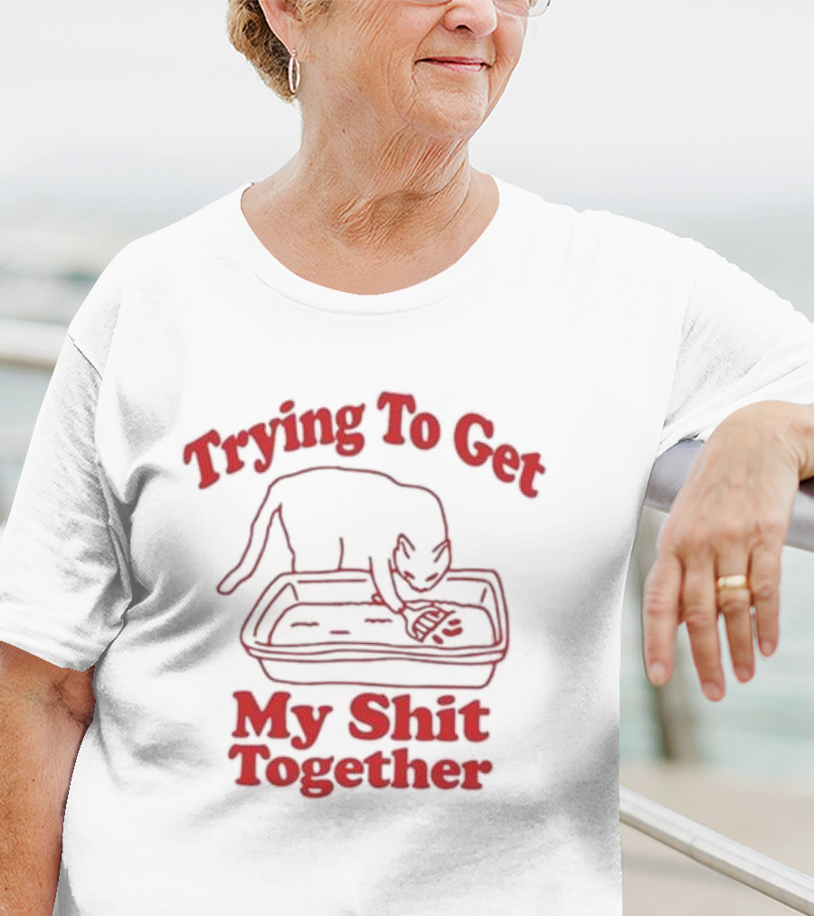 Trying To Get My Shit Together Cat In Litter Box T-Shirt
