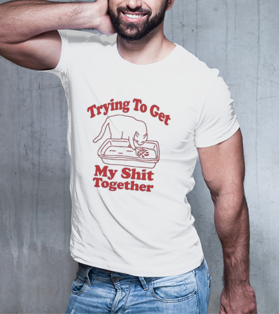 Trying To Get My Shit Together Cat In Litter Box T-Shirt