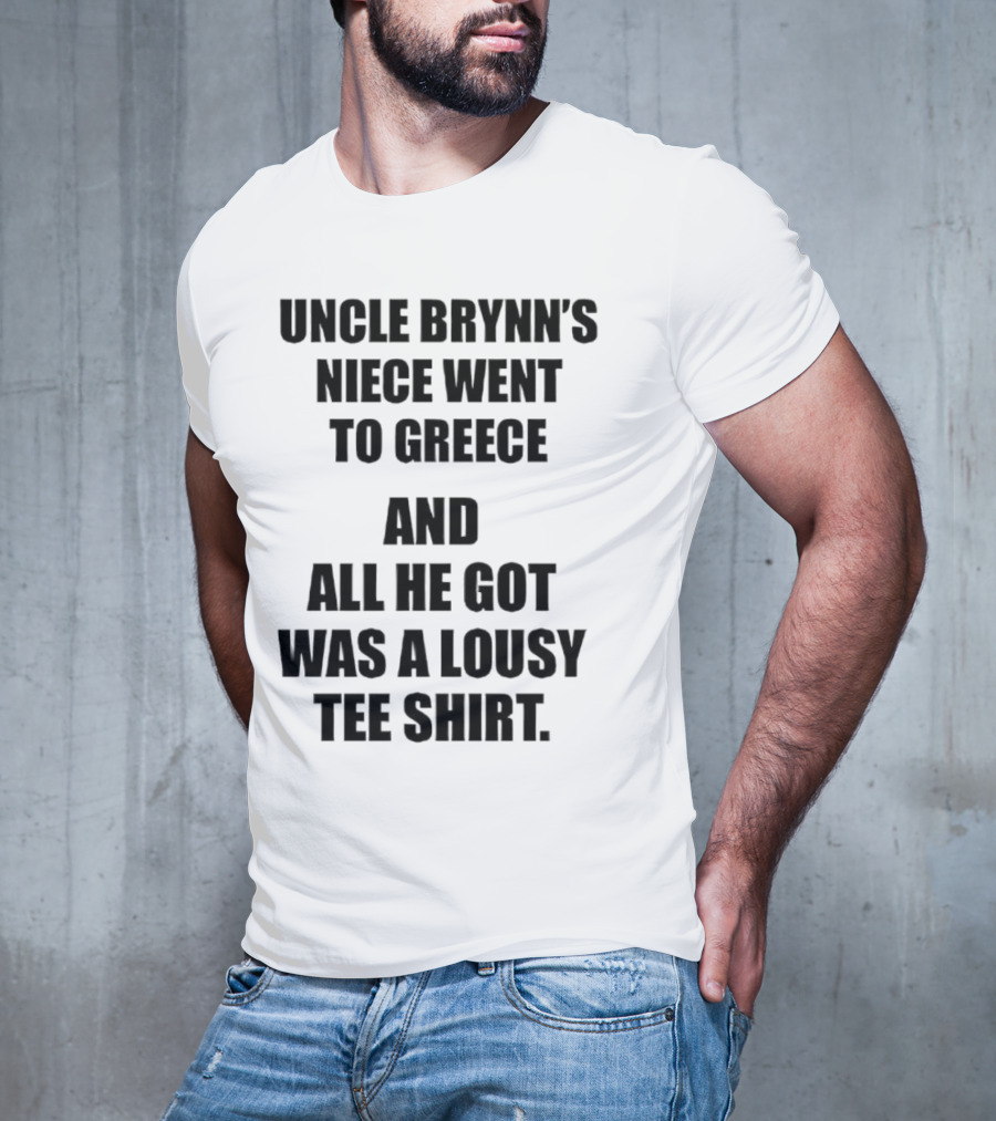 Uncle Brynn’s Niece Went To Greece And All He Got Was A Lousy T-Shirt