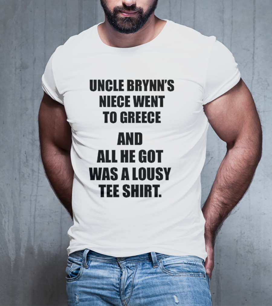 Uncle Brynn’s Niece Went To Greece And All He Got Was A Lousy T-Shirt