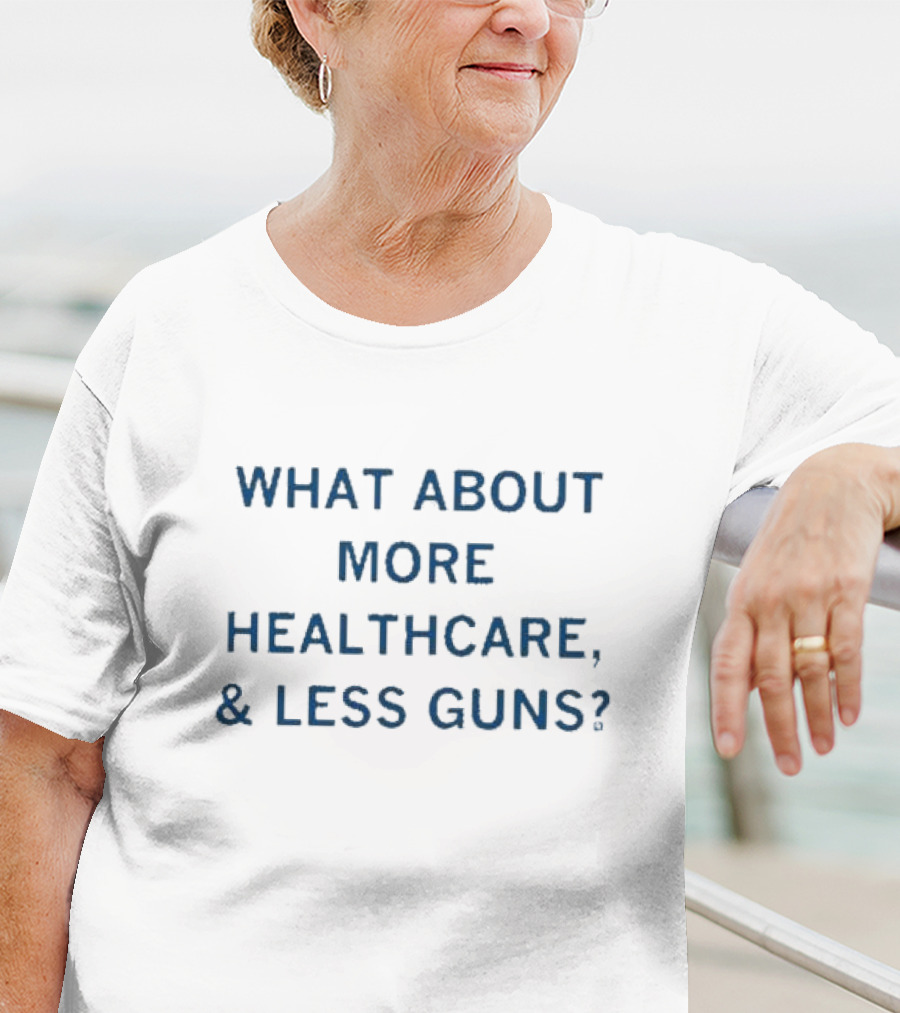 What About More Healthcare Less Guns T-Shirt