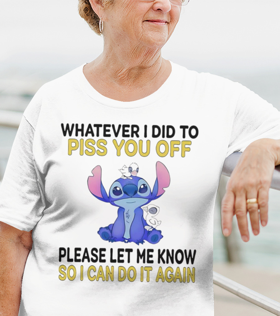 Whatever I Did To Piss You Off Please Let Me Know So I Can Do It Again Stitch T-Shirt