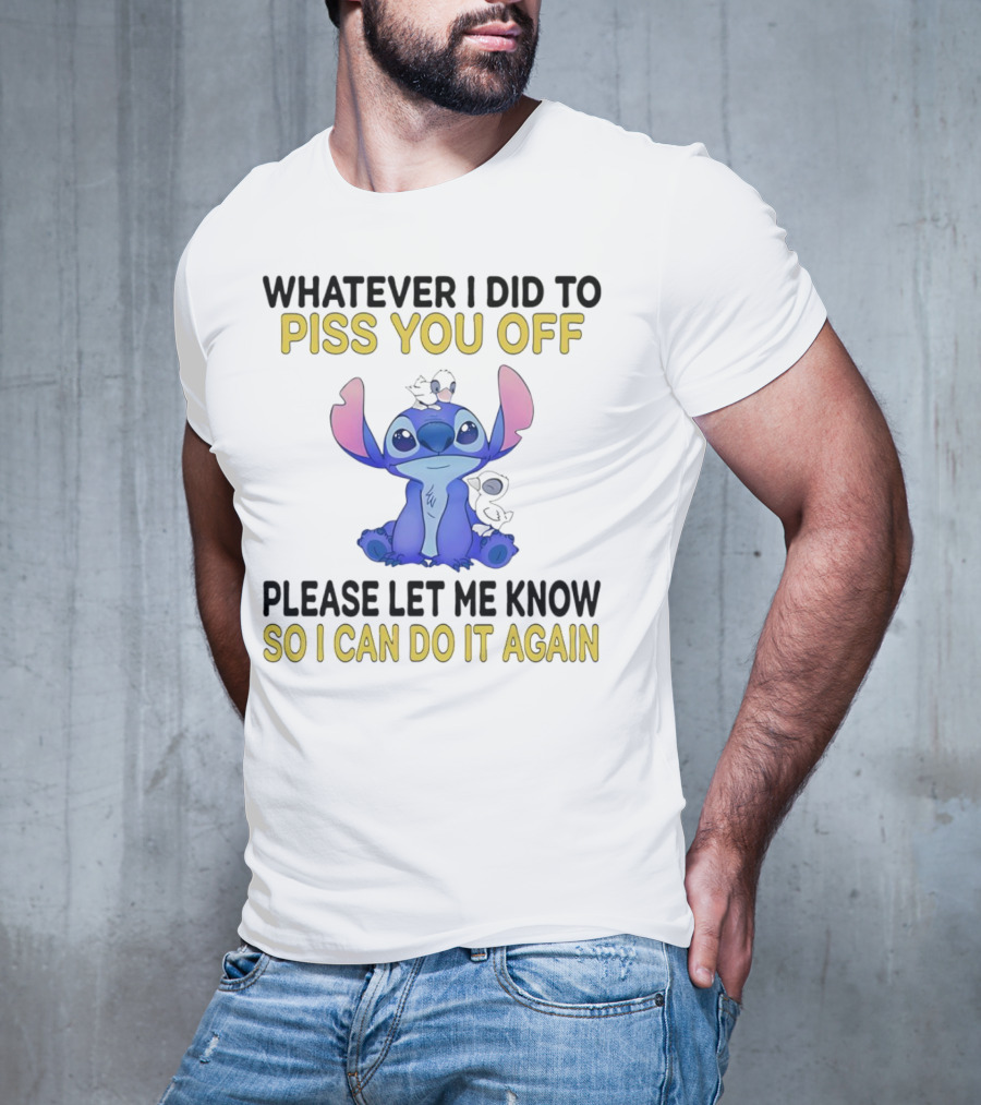 Whatever I Did To Piss You Off Please Let Me Know So I Can Do It Again Stitch T-Shirt