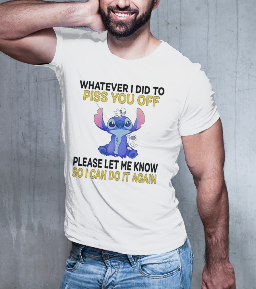 Whatever I Did To Piss You Off Please Let Me Know So I Can Do It Again Stitch T-Shirt
