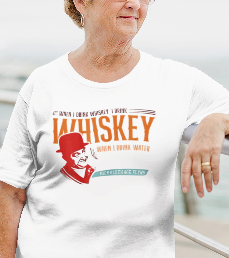 When I Drink Whiskey I Drink Whiskey Michaleen Oge Flynn T-Shirt