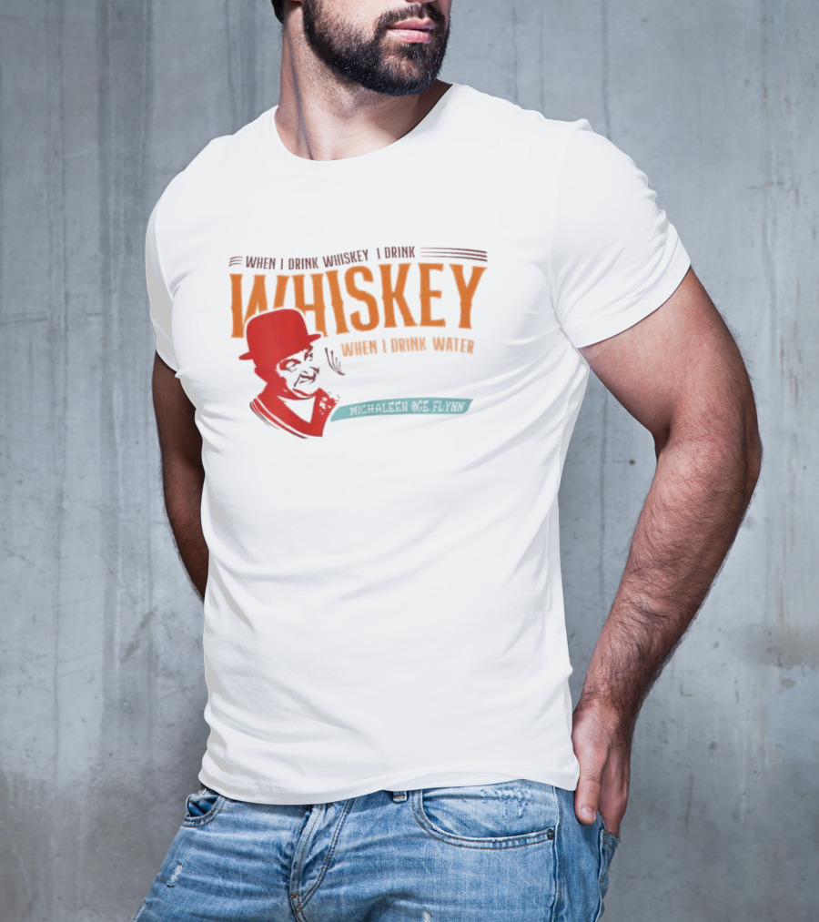 When I Drink Whiskey I Drink Whiskey Michaleen Oge Flynn T-Shirt