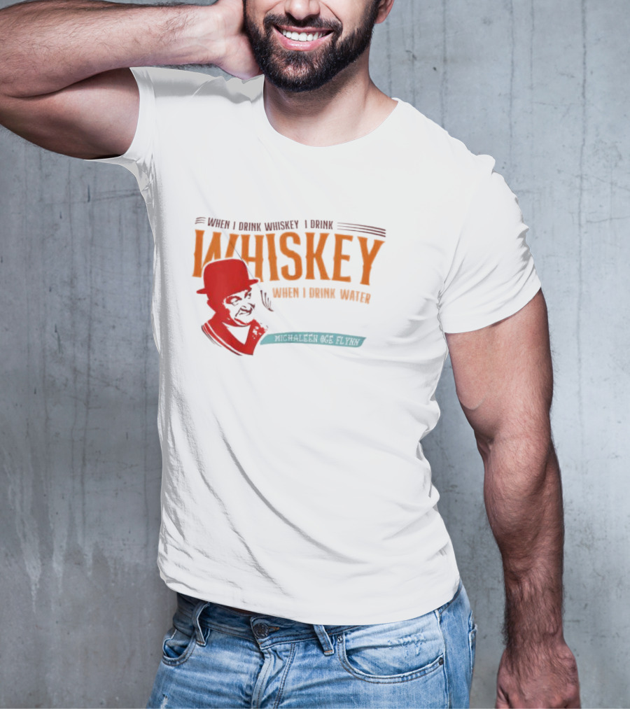 When I Drink Whiskey I Drink Whiskey Michaleen Oge Flynn T-Shirt