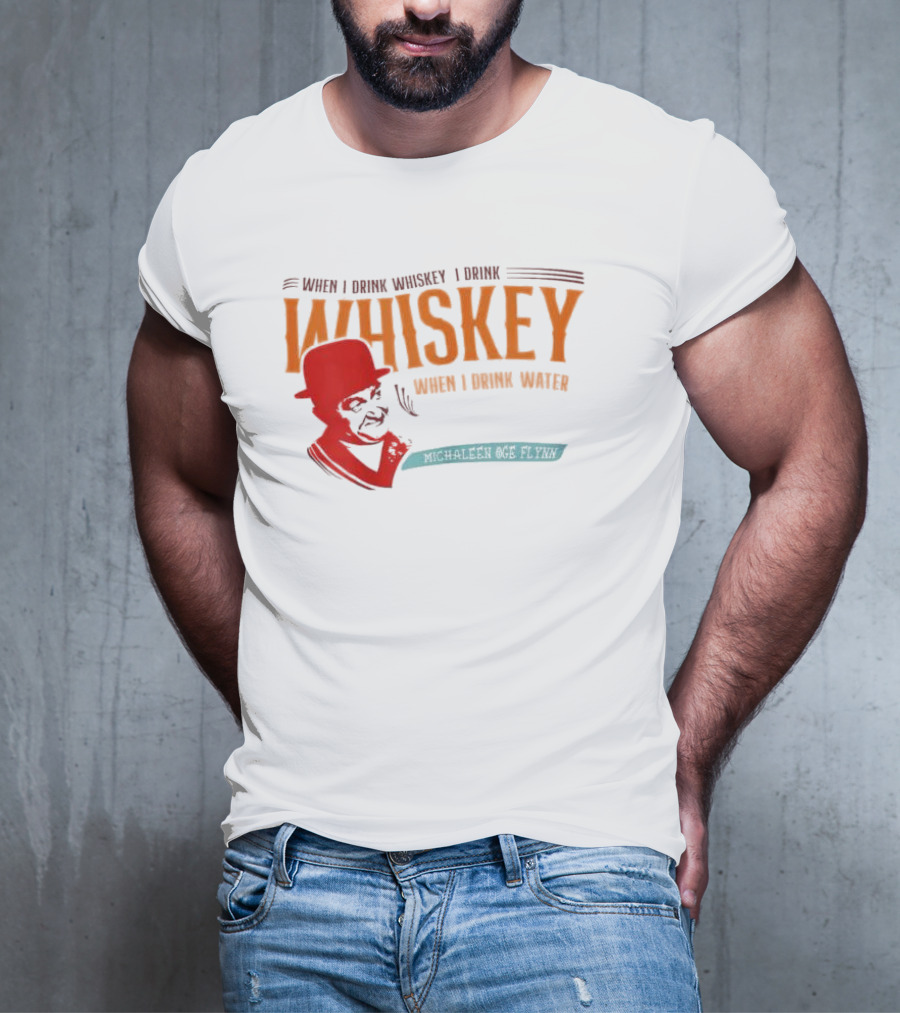 When I Drink Whiskey I Drink Whiskey Michaleen Oge Flynn T-Shirt