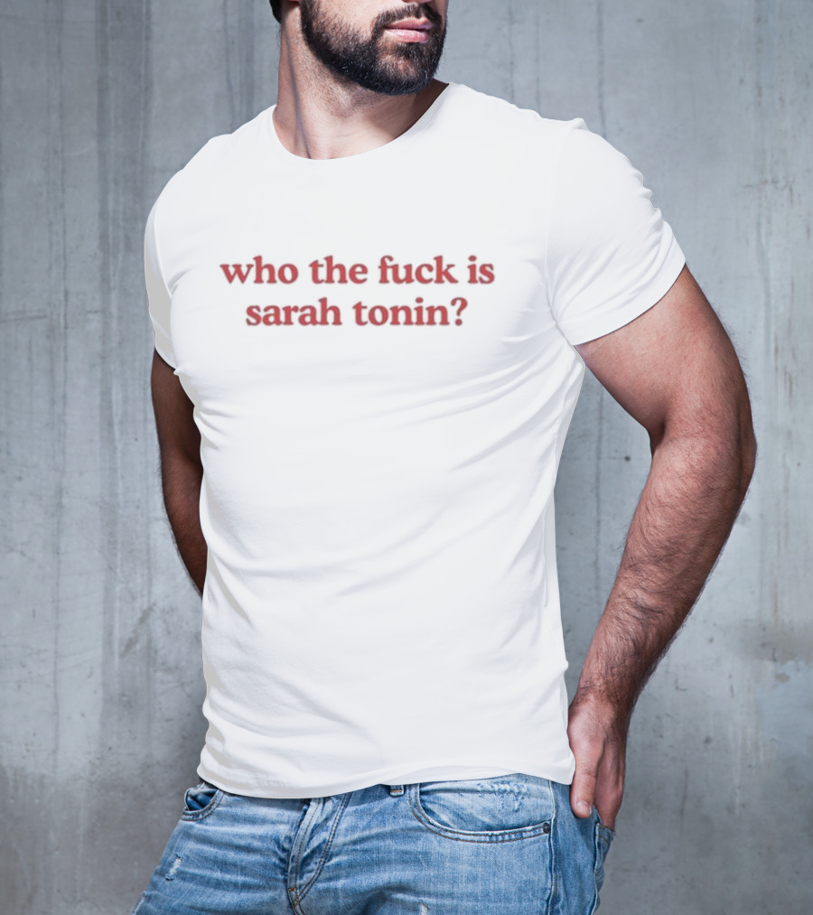 Who The Fuck Is Sarah Tonin T-Shirt
